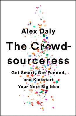 The Crowdsourceress: Get Smart, Get Funded, and Kickstart Your Next Big Idea Supply