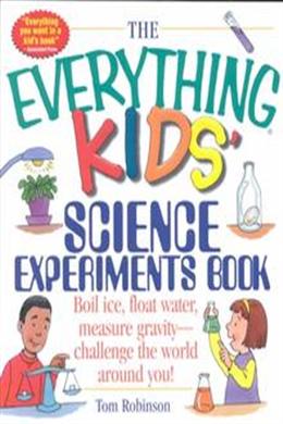 The Everything Kids  Science Experiments Book: Boil Ice, Float Water, Measure Gravity-Challenge the World Around You! Online